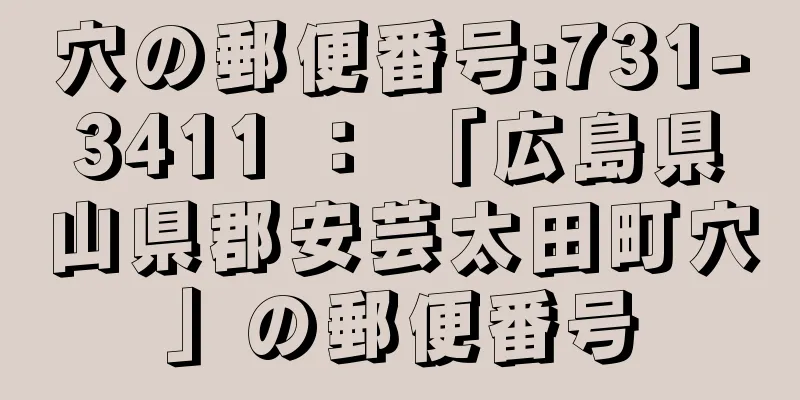 穴の郵便番号:731-3411 ： 「広島県山県郡安芸太田町穴」の郵便番号