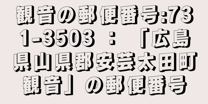 観音の郵便番号:731-3503 ： 「広島県山県郡安芸太田町観音」の郵便番号