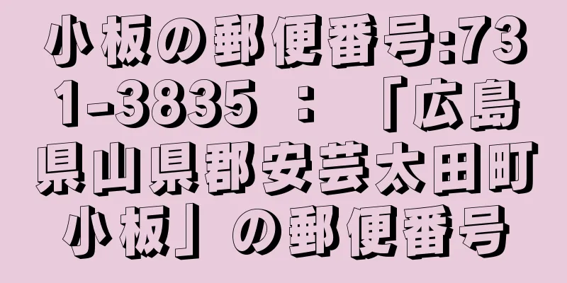 小板の郵便番号:731-3835 ： 「広島県山県郡安芸太田町小板」の郵便番号