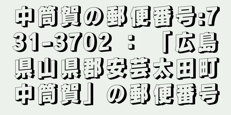 中筒賀の郵便番号:731-3702 ： 「広島県山県郡安芸太田町中筒賀」の郵便番号