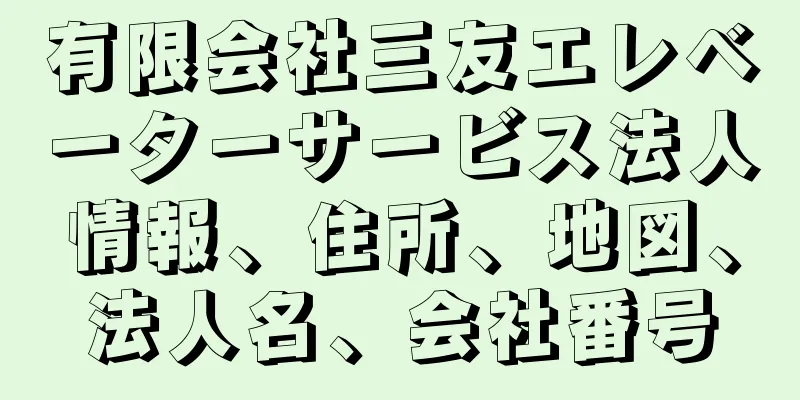 有限会社三友エレベーターサービス法人情報、住所、地図、法人名、会社番号