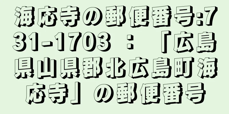 海応寺の郵便番号:731-1703 ： 「広島県山県郡北広島町海応寺」の郵便番号