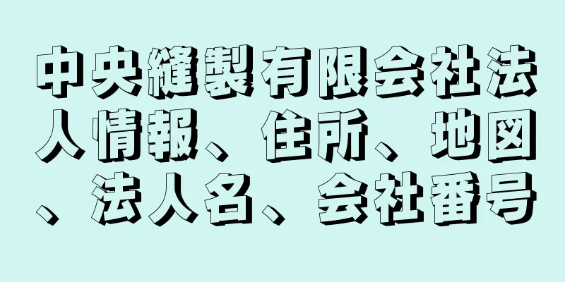 中央縫製有限会社法人情報、住所、地図、法人名、会社番号