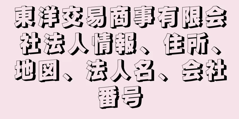 東洋交易商事有限会社法人情報、住所、地図、法人名、会社番号