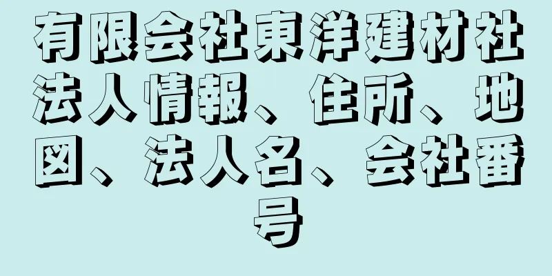 有限会社東洋建材社法人情報、住所、地図、法人名、会社番号