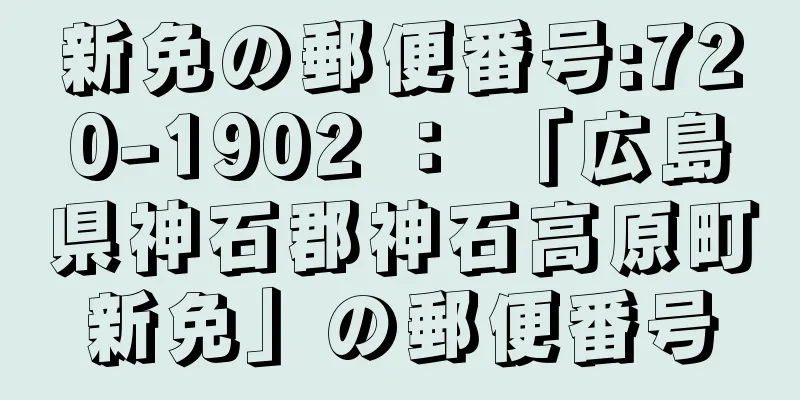 新免の郵便番号:720-1902 ： 「広島県神石郡神石高原町新免」の郵便番号