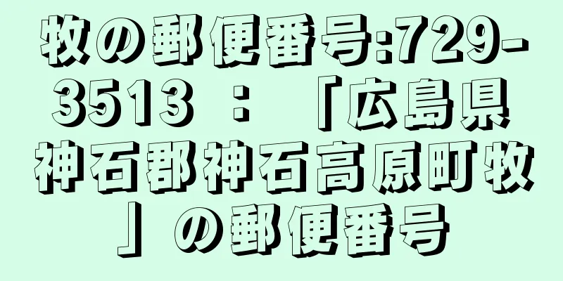 牧の郵便番号:729-3513 ： 「広島県神石郡神石高原町牧」の郵便番号