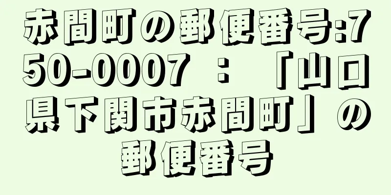 赤間町の郵便番号:750-0007 ： 「山口県下関市赤間町」の郵便番号