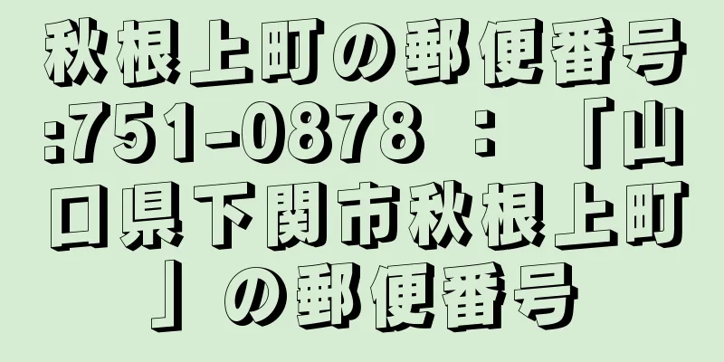 秋根上町の郵便番号:751-0878 ： 「山口県下関市秋根上町」の郵便番号