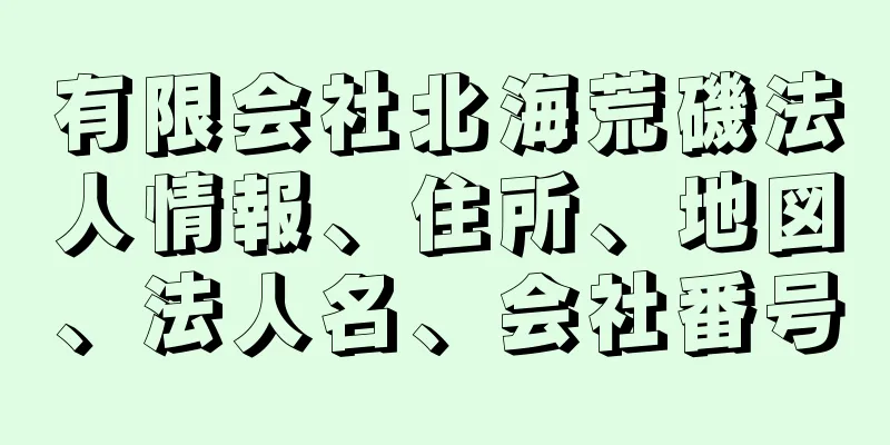 有限会社北海荒磯法人情報、住所、地図、法人名、会社番号