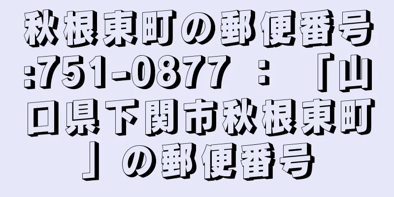 秋根東町の郵便番号:751-0877 ： 「山口県下関市秋根東町」の郵便番号