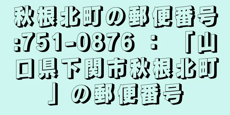 秋根北町の郵便番号:751-0876 ： 「山口県下関市秋根北町」の郵便番号