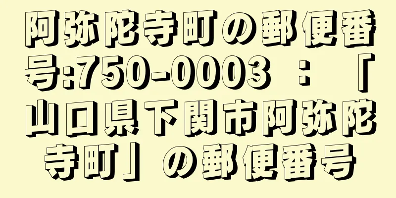 阿弥陀寺町の郵便番号:750-0003 ： 「山口県下関市阿弥陀寺町」の郵便番号