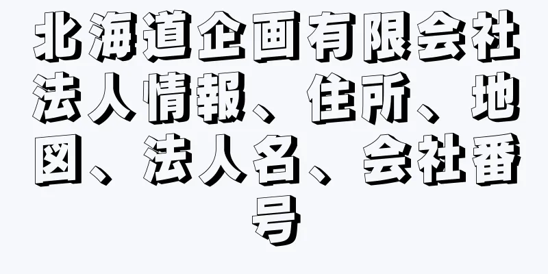 北海道企画有限会社法人情報、住所、地図、法人名、会社番号