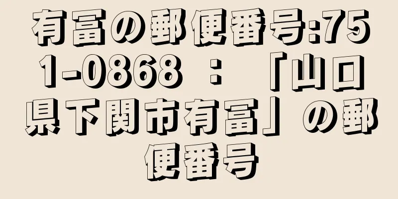 有冨の郵便番号:751-0868 ： 「山口県下関市有冨」の郵便番号