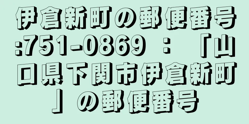 伊倉新町の郵便番号:751-0869 ： 「山口県下関市伊倉新町」の郵便番号