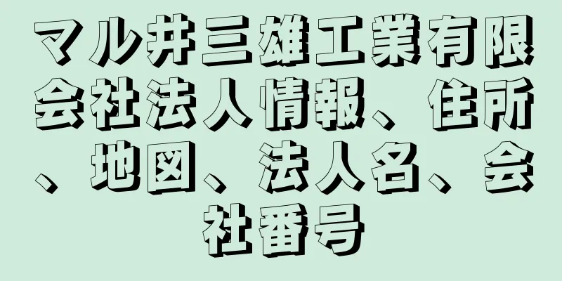 マル井三雄工業有限会社法人情報、住所、地図、法人名、会社番号