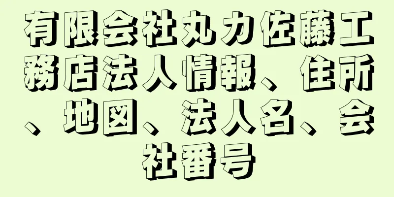 有限会社丸カ佐藤工務店法人情報、住所、地図、法人名、会社番号