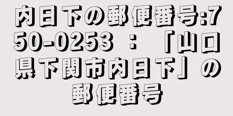 内日下の郵便番号:750-0253 ： 「山口県下関市内日下」の郵便番号