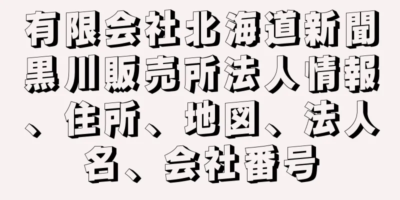 有限会社北海道新聞黒川販売所法人情報、住所、地図、法人名、会社番号