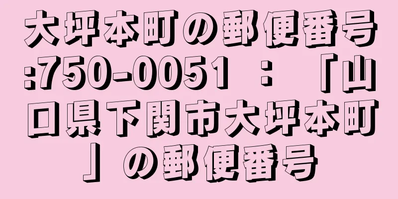 大坪本町の郵便番号:750-0051 ： 「山口県下関市大坪本町」の郵便番号