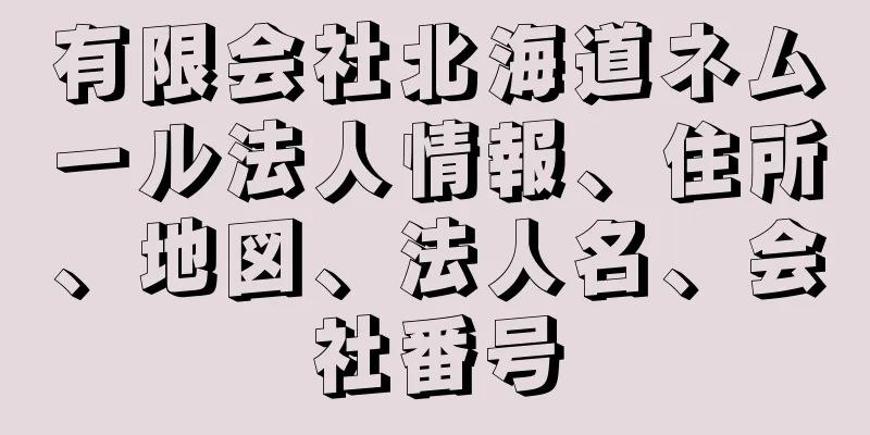 有限会社北海道ネムール法人情報、住所、地図、法人名、会社番号