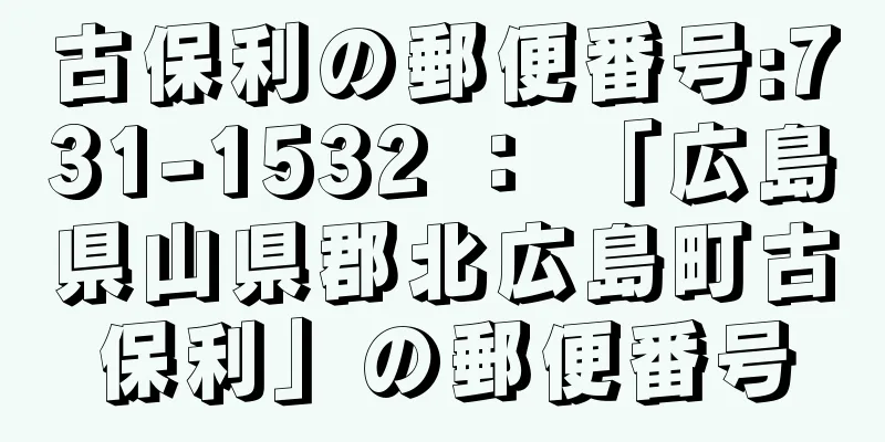 古保利の郵便番号:731-1532 ： 「広島県山県郡北広島町古保利」の郵便番号