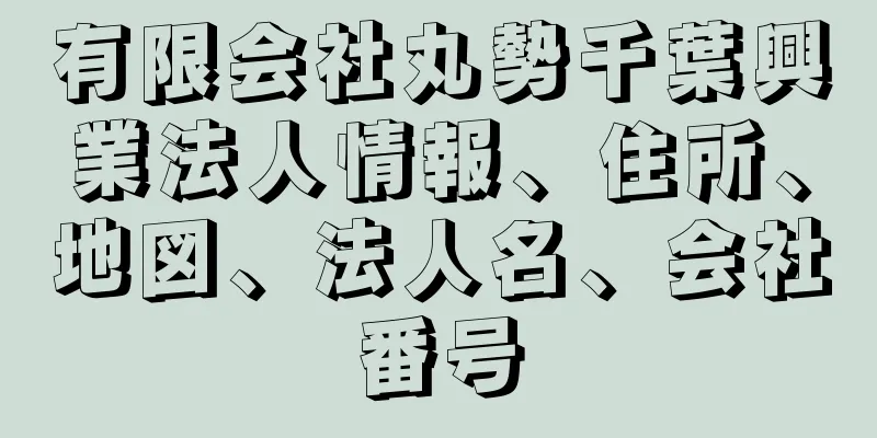 有限会社丸勢千葉興業法人情報、住所、地図、法人名、会社番号