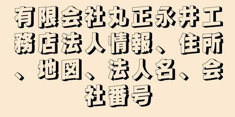 有限会社丸正永井工務店法人情報、住所、地図、法人名、会社番号