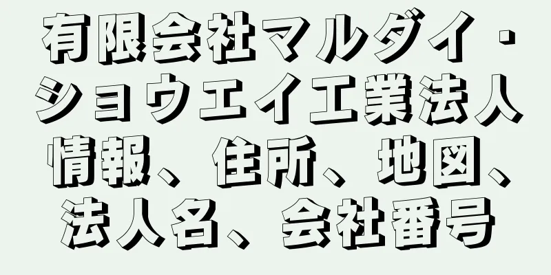 有限会社マルダイ・ショウエイ工業法人情報、住所、地図、法人名、会社番号