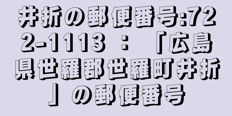 井折の郵便番号:722-1113 ： 「広島県世羅郡世羅町井折」の郵便番号