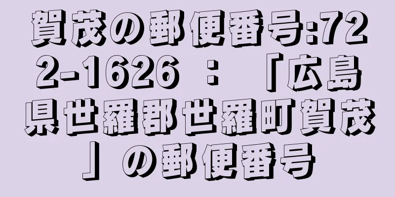 賀茂の郵便番号:722-1626 ： 「広島県世羅郡世羅町賀茂」の郵便番号