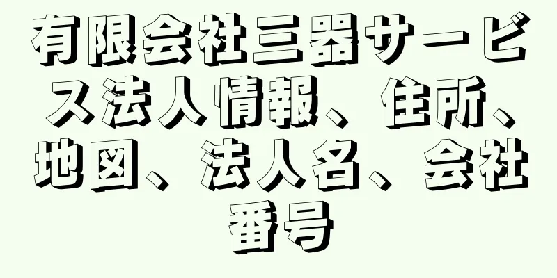 有限会社三器サービス法人情報、住所、地図、法人名、会社番号