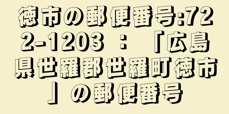 徳市の郵便番号:722-1203 ： 「広島県世羅郡世羅町徳市」の郵便番号