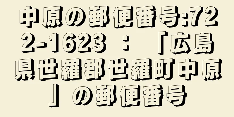 中原の郵便番号:722-1623 ： 「広島県世羅郡世羅町中原」の郵便番号