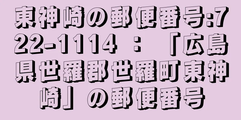 東神崎の郵便番号:722-1114 ： 「広島県世羅郡世羅町東神崎」の郵便番号