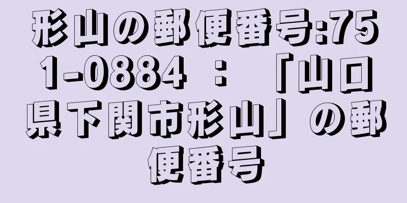 形山の郵便番号:751-0884 ： 「山口県下関市形山」の郵便番号