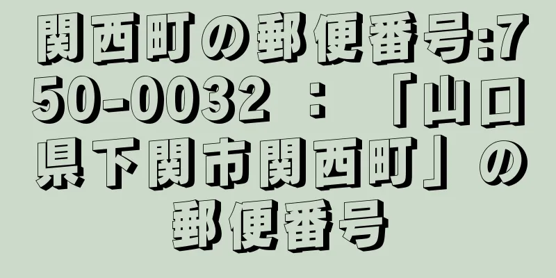 関西町の郵便番号:750-0032 ： 「山口県下関市関西町」の郵便番号