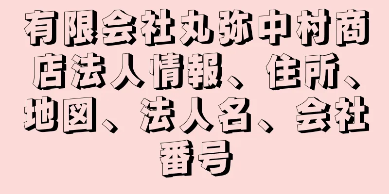 有限会社丸弥中村商店法人情報、住所、地図、法人名、会社番号