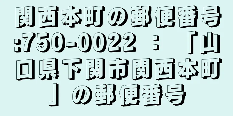 関西本町の郵便番号:750-0022 ： 「山口県下関市関西本町」の郵便番号