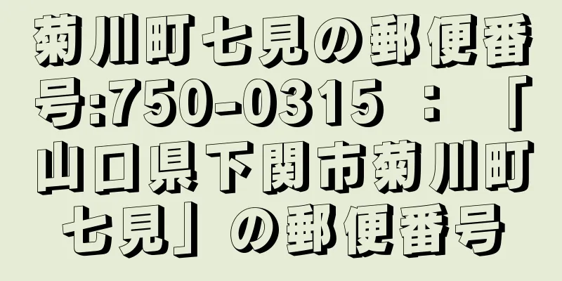 菊川町七見の郵便番号:750-0315 ： 「山口県下関市菊川町七見」の郵便番号