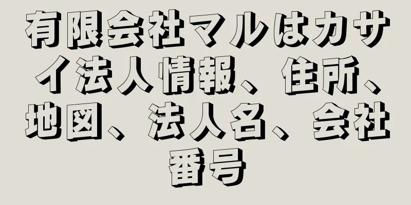 有限会社マルはカサイ法人情報、住所、地図、法人名、会社番号