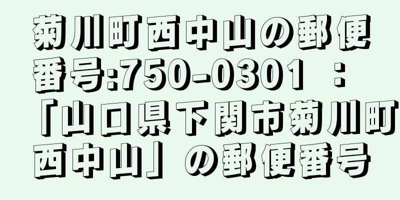 菊川町西中山の郵便番号:750-0301 ： 「山口県下関市菊川町西中山」の郵便番号