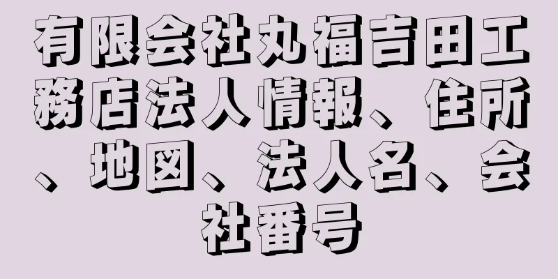 有限会社丸福吉田工務店法人情報、住所、地図、法人名、会社番号