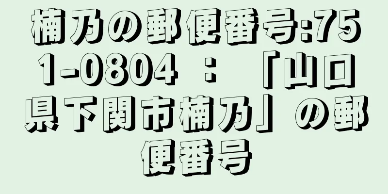 楠乃の郵便番号:751-0804 ： 「山口県下関市楠乃」の郵便番号