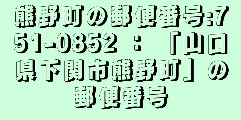 熊野町の郵便番号:751-0852 ： 「山口県下関市熊野町」の郵便番号