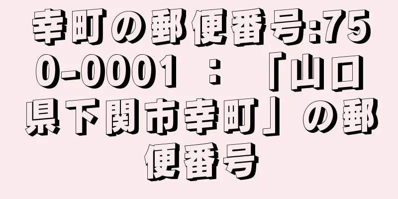 幸町の郵便番号:750-0001 ： 「山口県下関市幸町」の郵便番号
