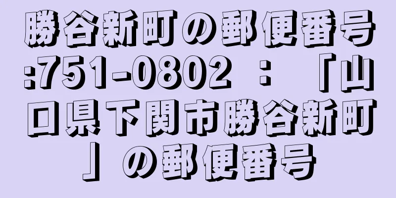 勝谷新町の郵便番号:751-0802 ： 「山口県下関市勝谷新町」の郵便番号