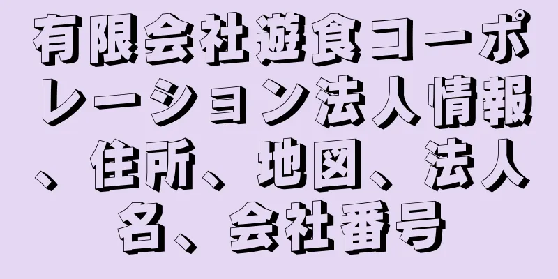 有限会社遊食コーポレーション法人情報、住所、地図、法人名、会社番号