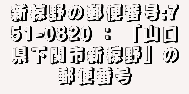 新椋野の郵便番号:751-0820 ： 「山口県下関市新椋野」の郵便番号